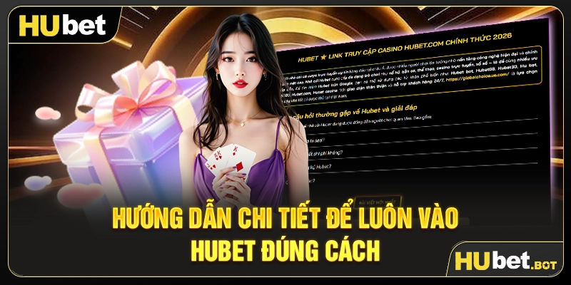 Hướng dẫn chi tiết để luôn vào Hubet đúng cách