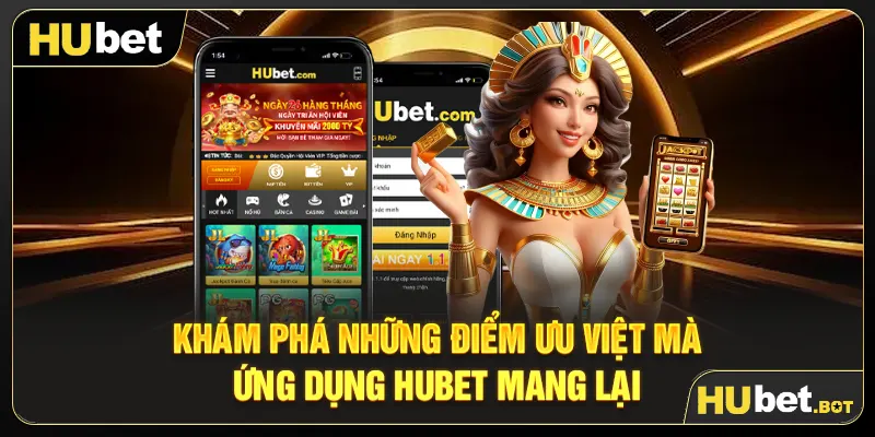 Khám phá những điểm ưu việt mà ứng dụng Hubet mang lại