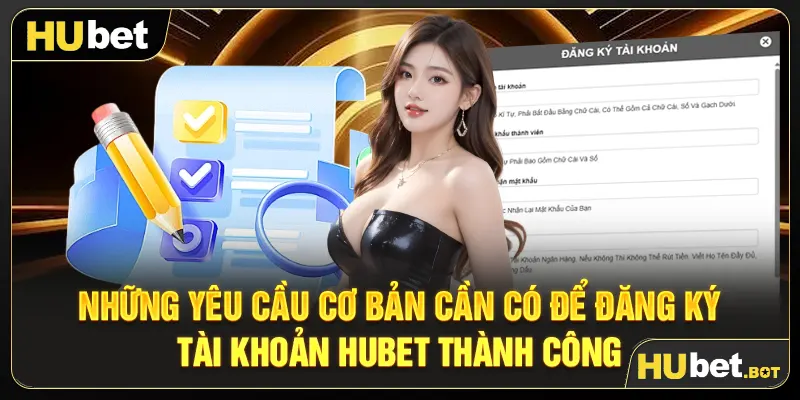 Những yêu cầu cơ bản cần có để đăng ký tài khoản Hubet thành công